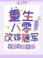 重生八零改嫁随军白眼狼悔哭了